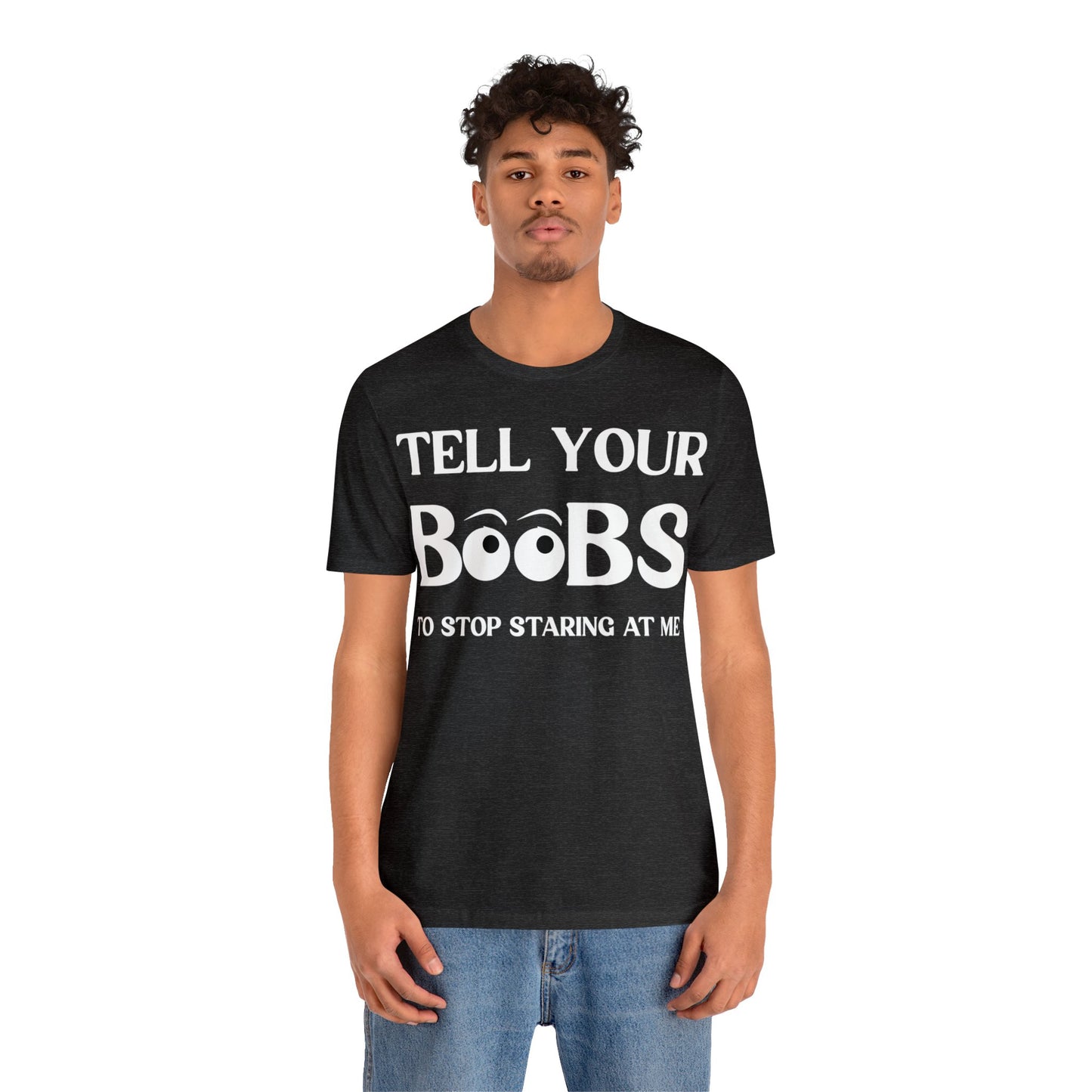 Tell your Boobs To Stop Staring At Me Tee