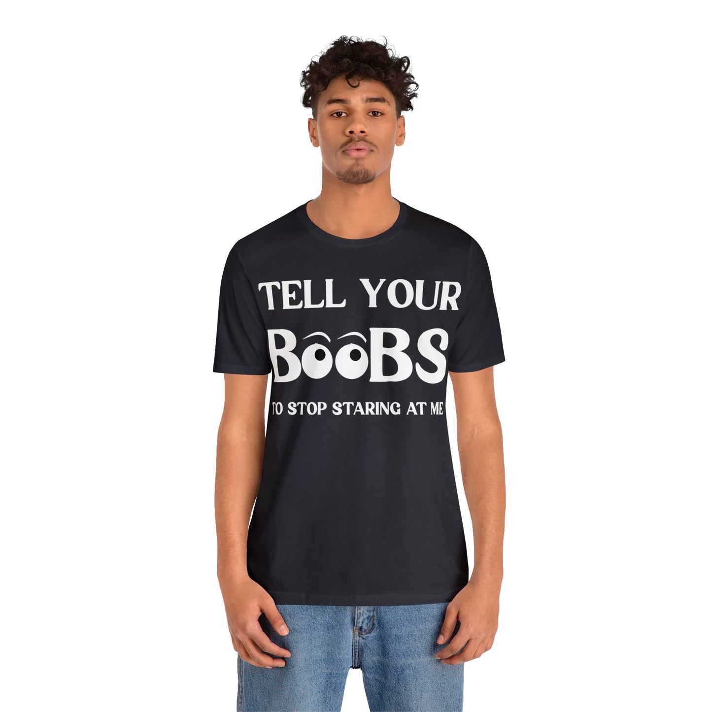Tell your Boobs To Stop Staring At Me Tee