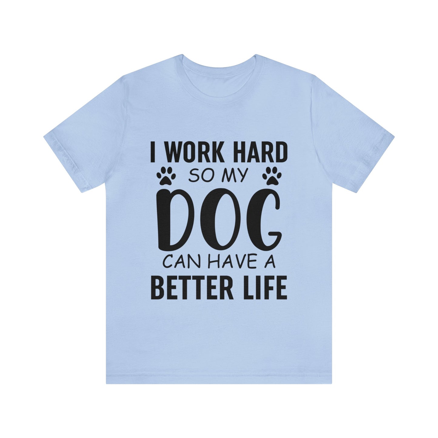 I Work Hard so My Dog Can Have a Better Life Tee
