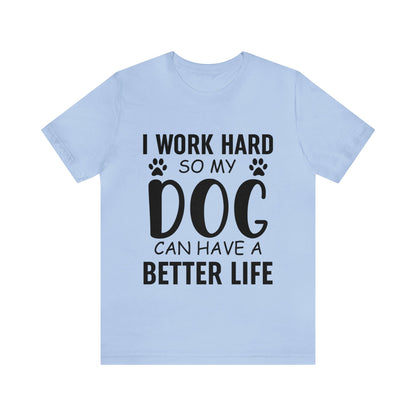 I Work Hard so My Dog Can Have a Better Life Tee