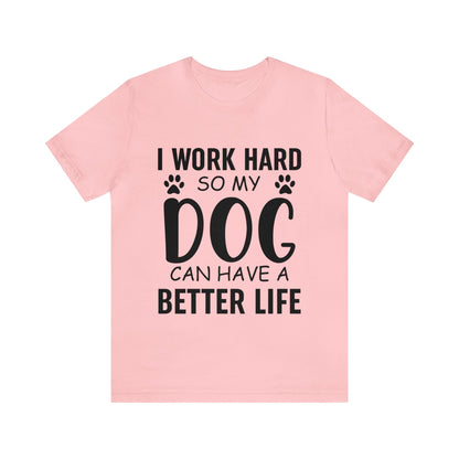 I Work Hard so My Dog Can Have a Better Life Tee