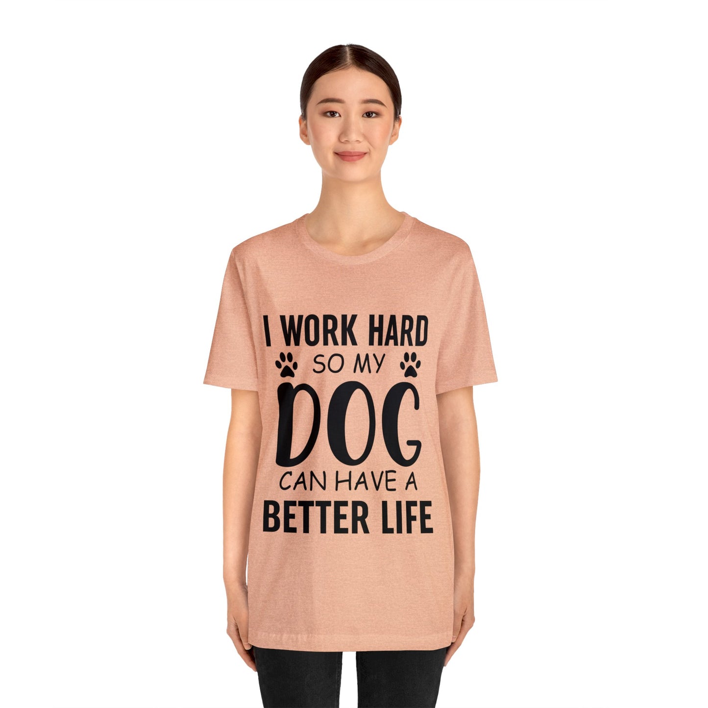 I Work Hard so My Dog Can Have a Better Life Tee