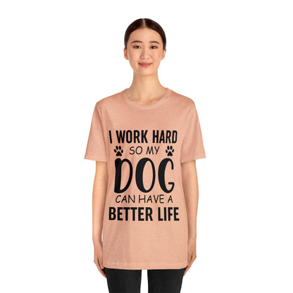 I Work Hard so My Dog Can Have a Better Life Tee