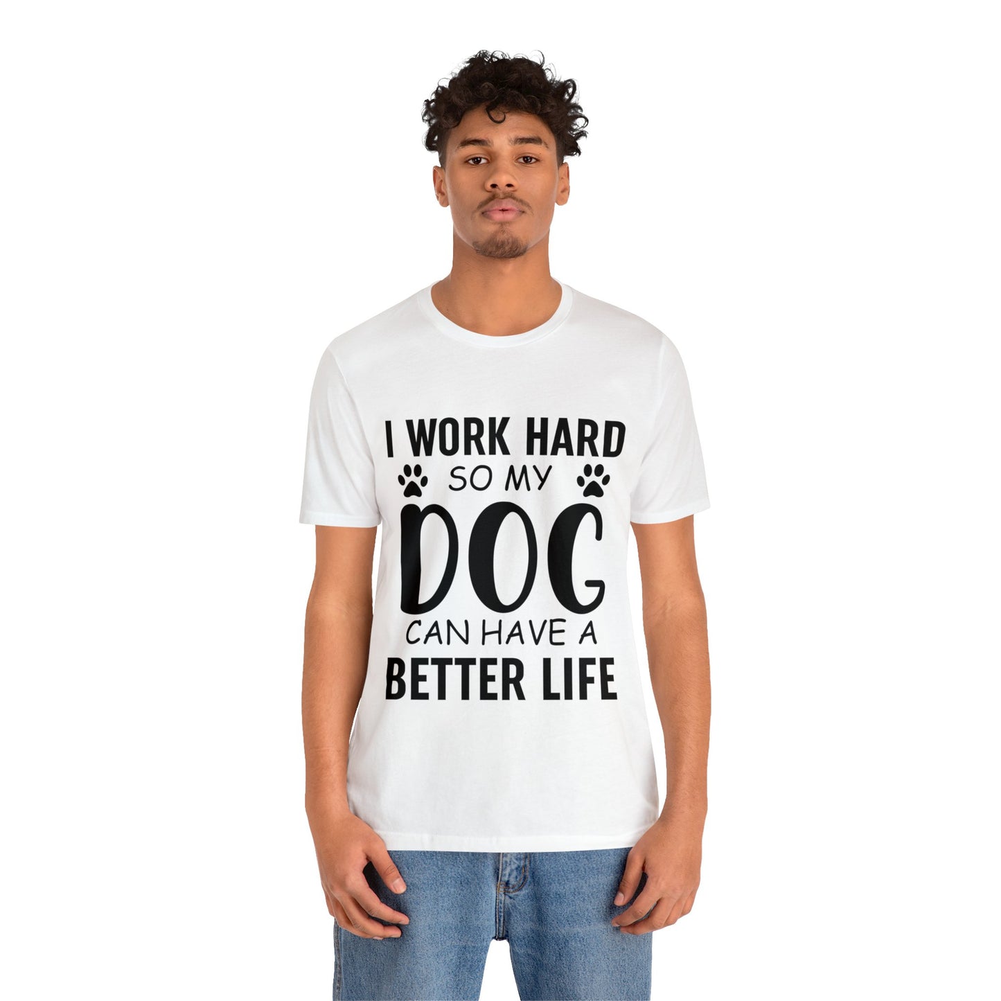 I Work Hard so My Dog Can Have a Better Life Tee