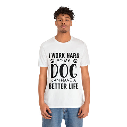 I Work Hard so My Dog Can Have a Better Life Tee