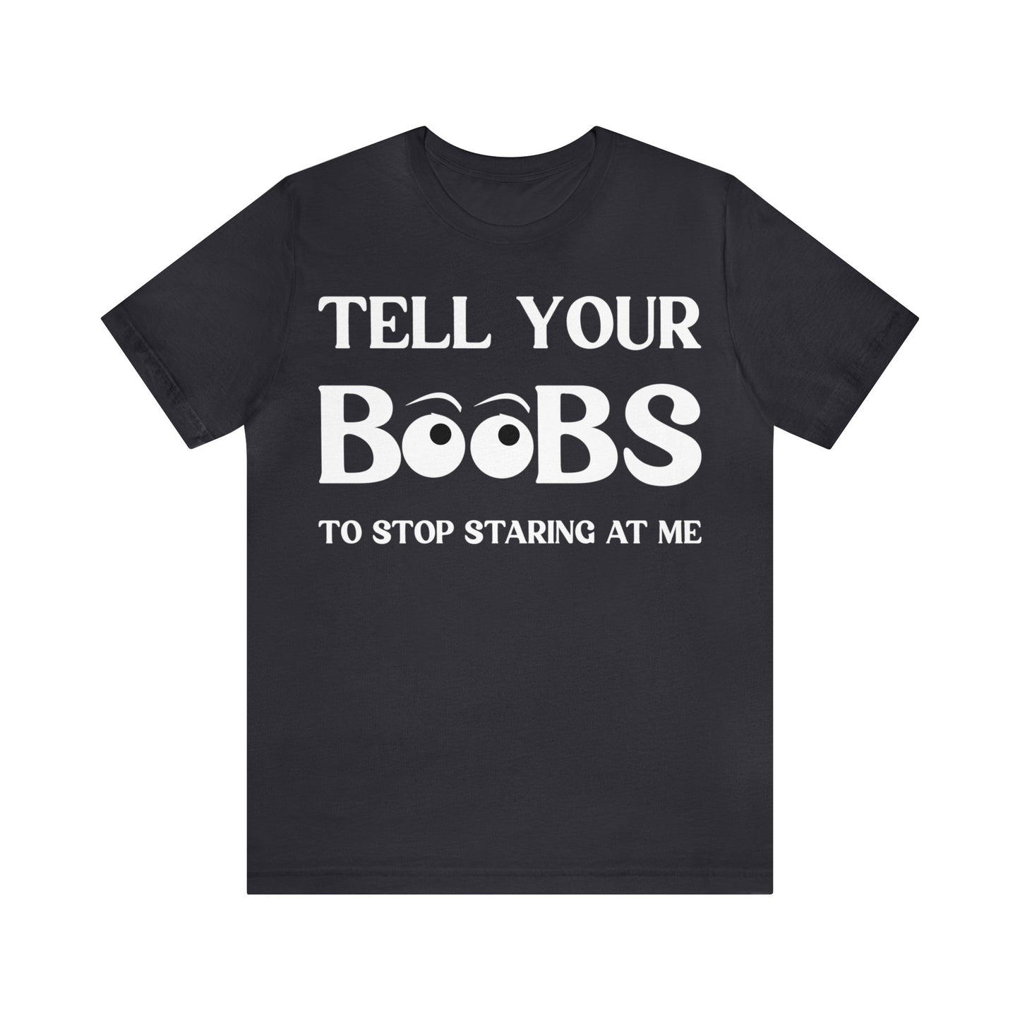 Tell your Boobs To Stop Staring At Me Tee