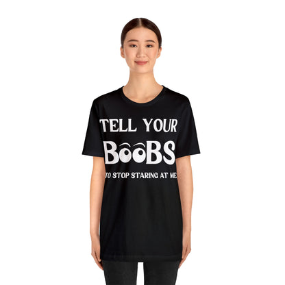 Tell your Boobs To Stop Staring At Me Tee