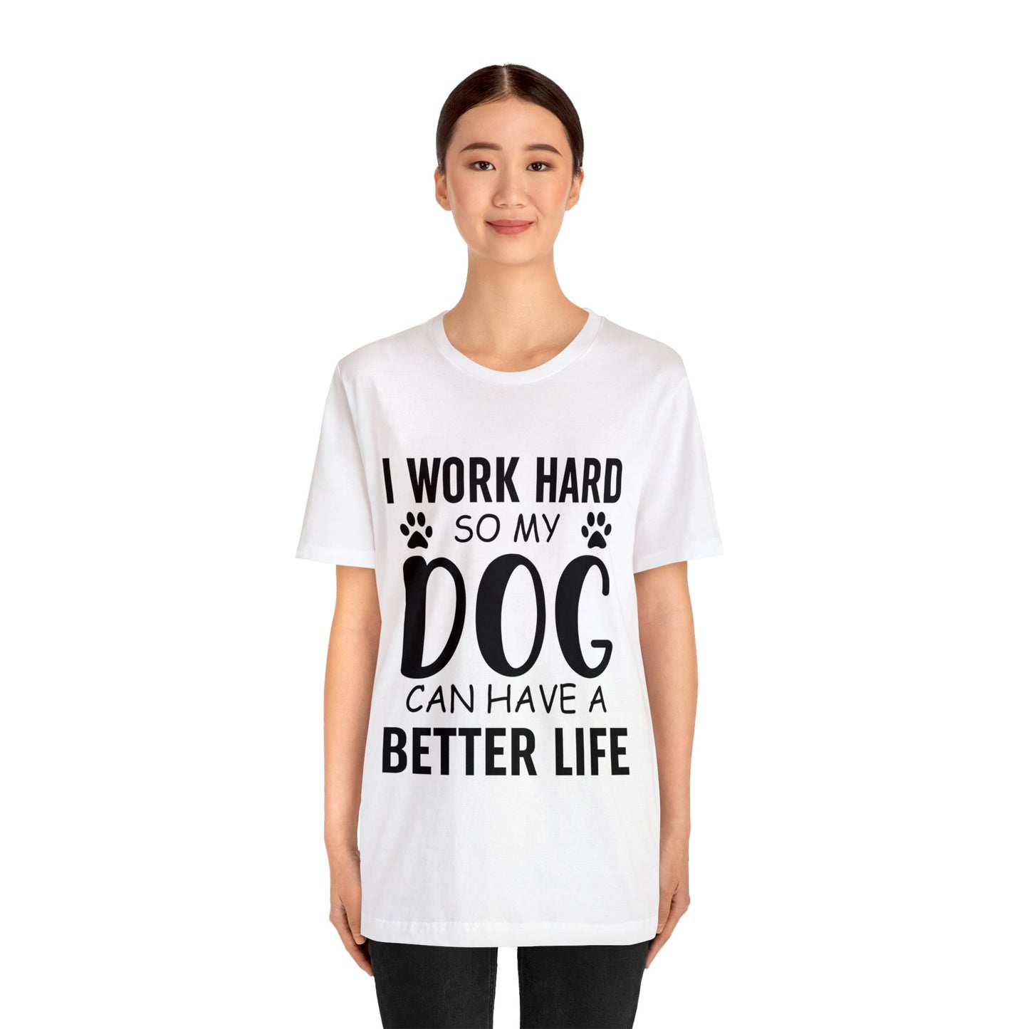 I Work Hard so My Dog Can Have a Better Life Tee