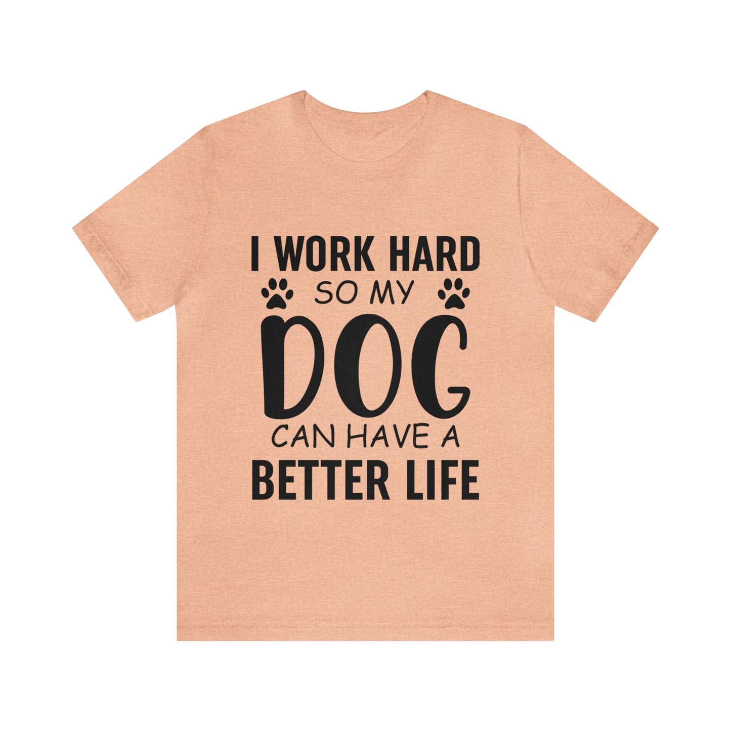 I Work Hard so My Dog Can Have a Better Life Tee