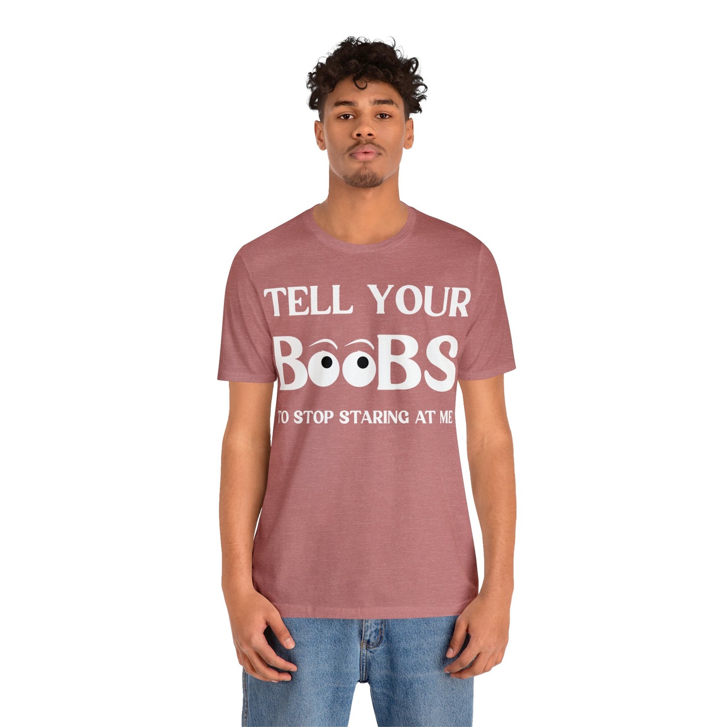 Tell your Boobs To Stop Staring At Me Tee