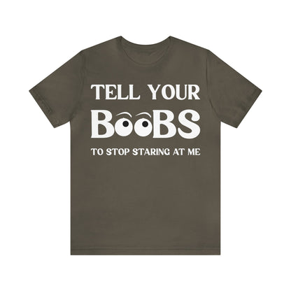 Tell your Boobs To Stop Staring At Me Tee