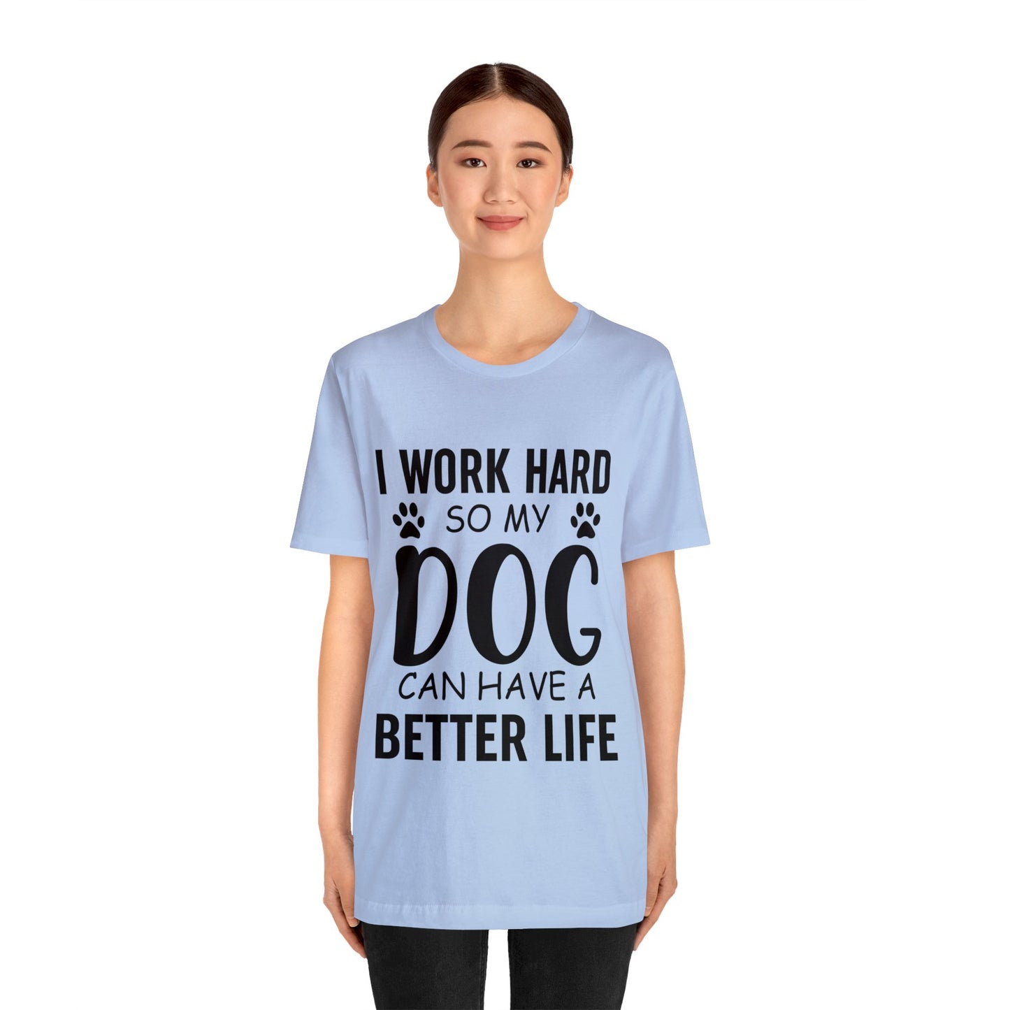 I Work Hard so My Dog Can Have a Better Life Tee