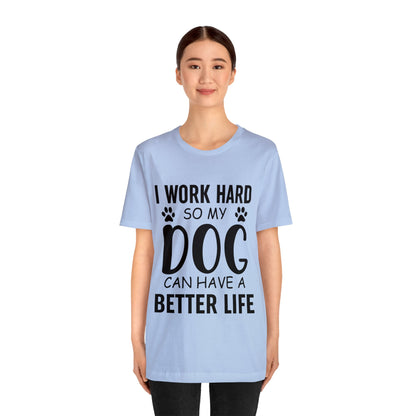I Work Hard so My Dog Can Have a Better Life Tee