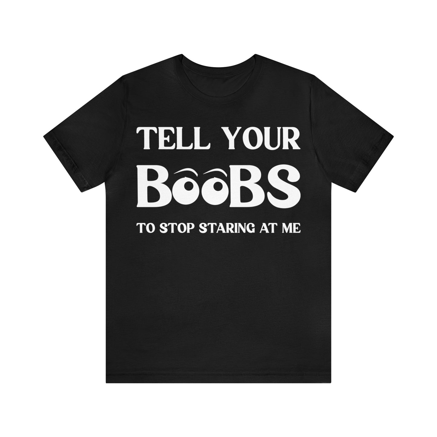 Tell your Boobs To Stop Staring At Me Tee