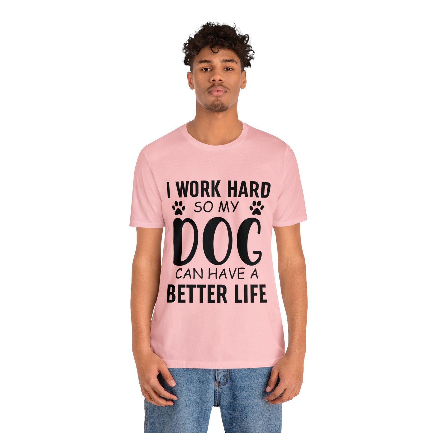 I Work Hard so My Dog Can Have a Better Life Tee