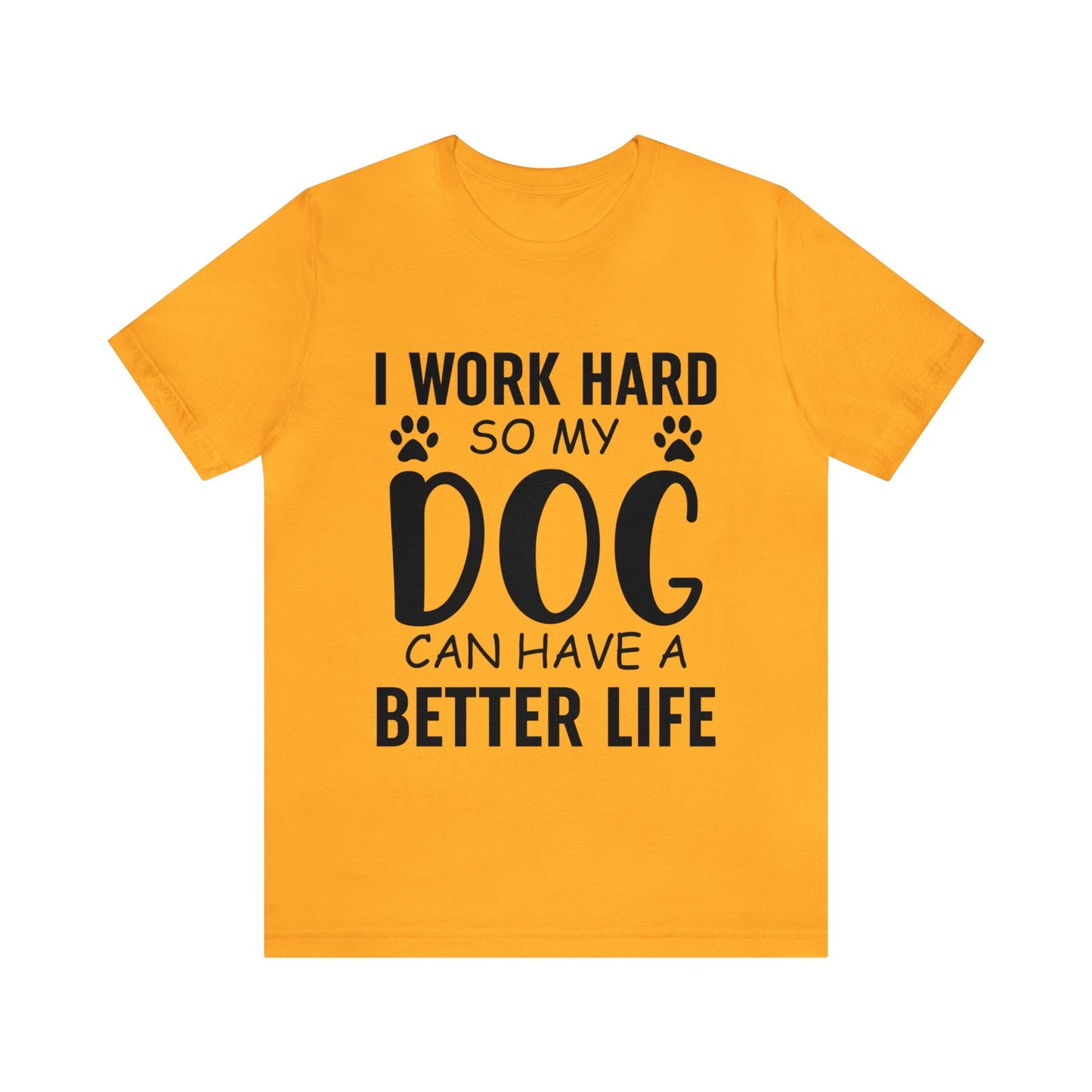 I Work Hard so My Dog Can Have a Better Life Tee