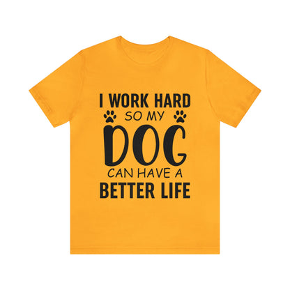 I Work Hard so My Dog Can Have a Better Life Tee
