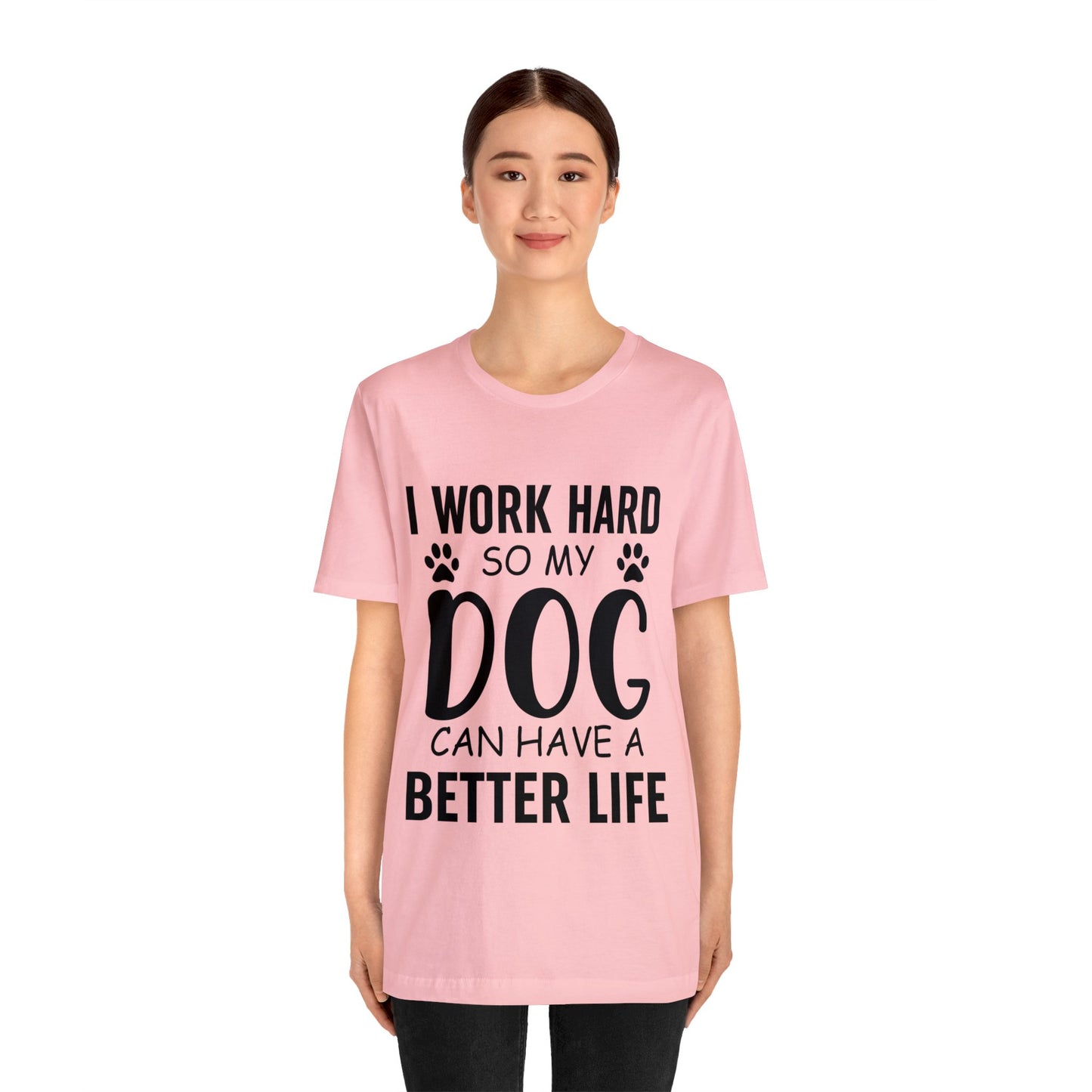 I Work Hard so My Dog Can Have a Better Life Tee
