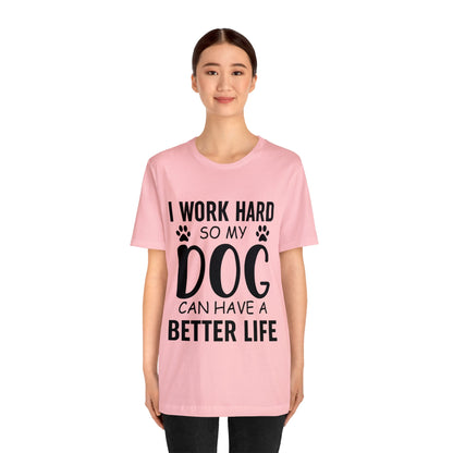 I Work Hard so My Dog Can Have a Better Life Tee