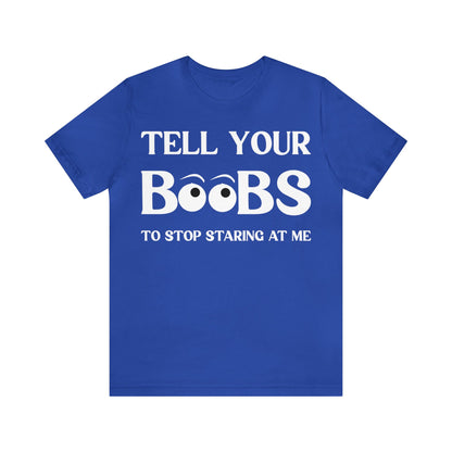 Tell your Boobs To Stop Staring At Me Tee