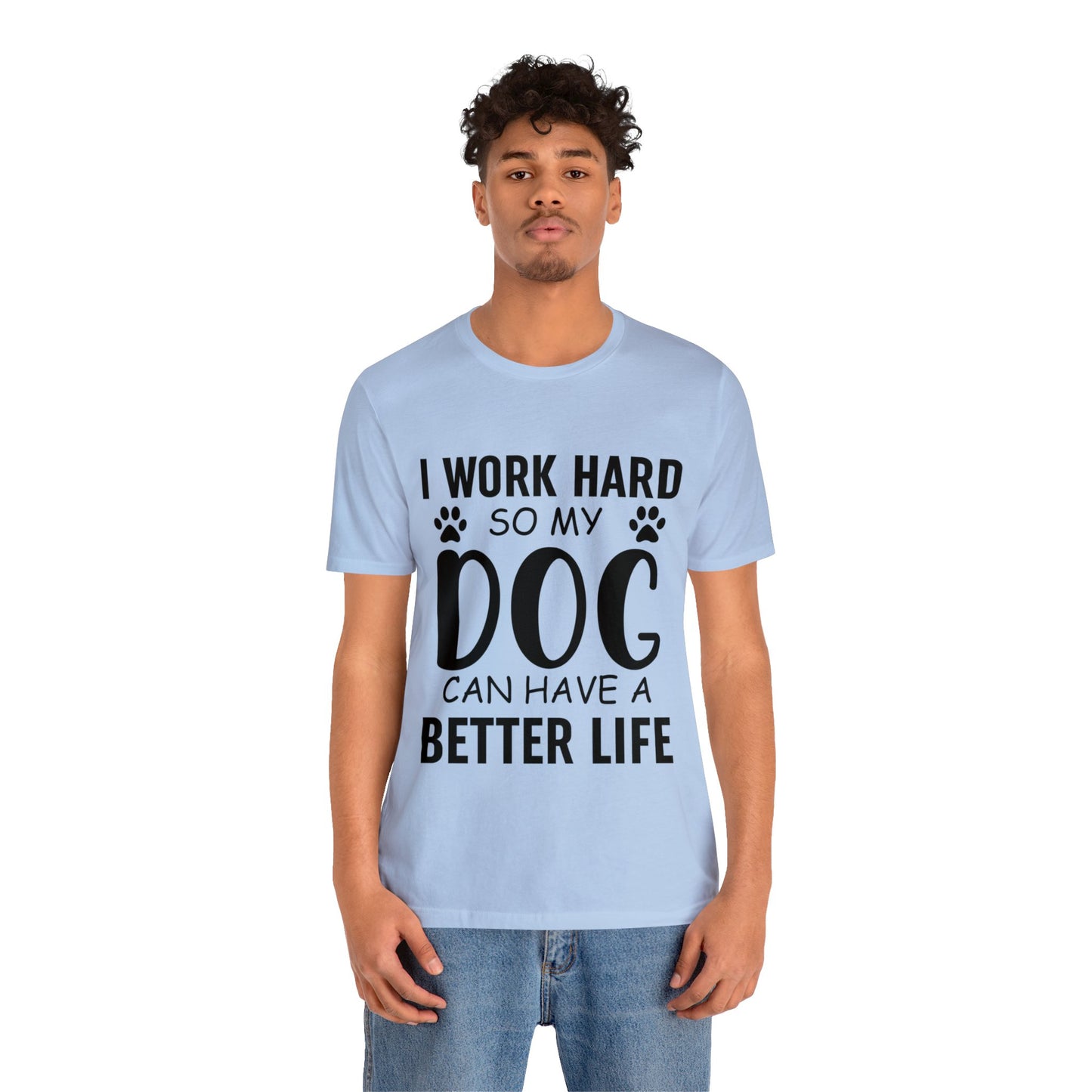 I Work Hard so My Dog Can Have a Better Life Tee