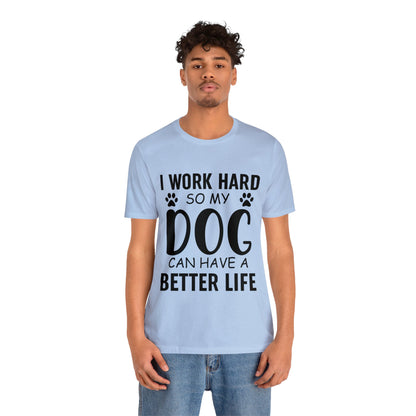 I Work Hard so My Dog Can Have a Better Life Tee
