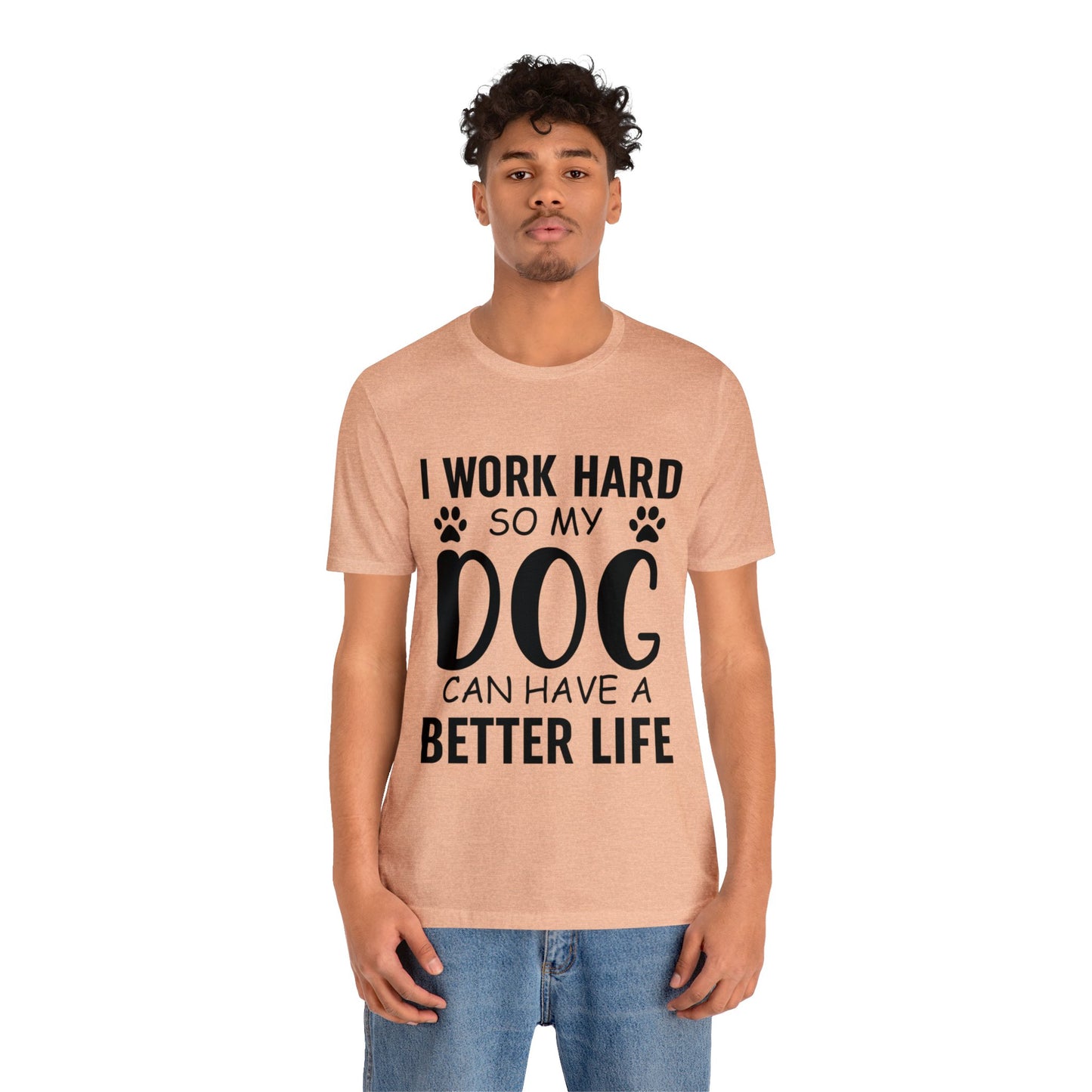 I Work Hard so My Dog Can Have a Better Life Tee