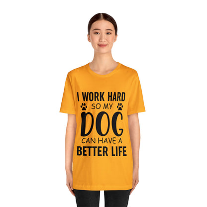 I Work Hard so My Dog Can Have a Better Life Tee