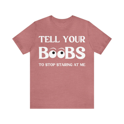 Tell your Boobs To Stop Staring At Me Tee