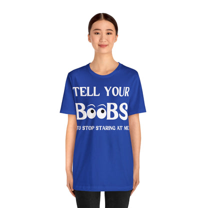 Tell your Boobs To Stop Staring At Me Tee